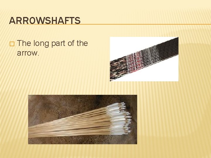 ARROWSHAFTS � The long part of the arrow. 
