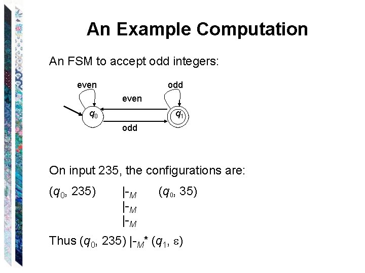 An Example Computation An FSM to accept odd integers: even odd even q 0