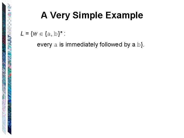 A Very Simple Example L = {w {a, b}* : every a is immediately