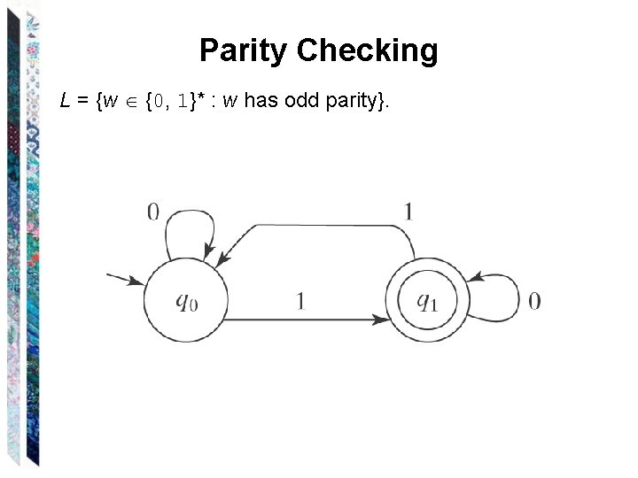 Parity Checking L = {w {0, 1}* : w has odd parity}. 