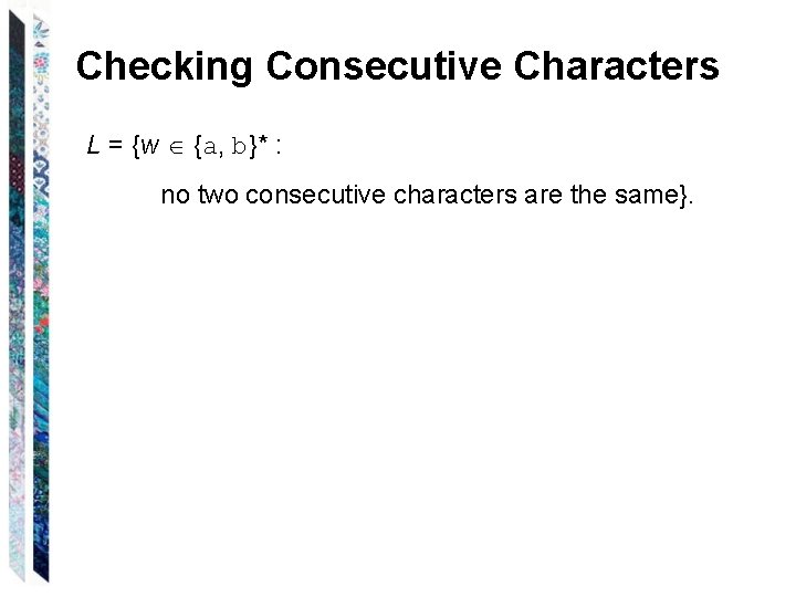 Checking Consecutive Characters L = {w {a, b}* : no two consecutive characters are