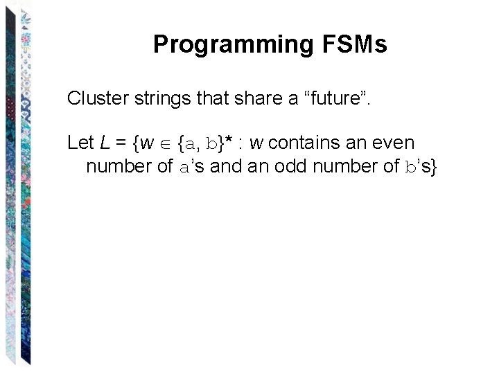 Programming FSMs Cluster strings that share a “future”. Let L = {w {a, b}*