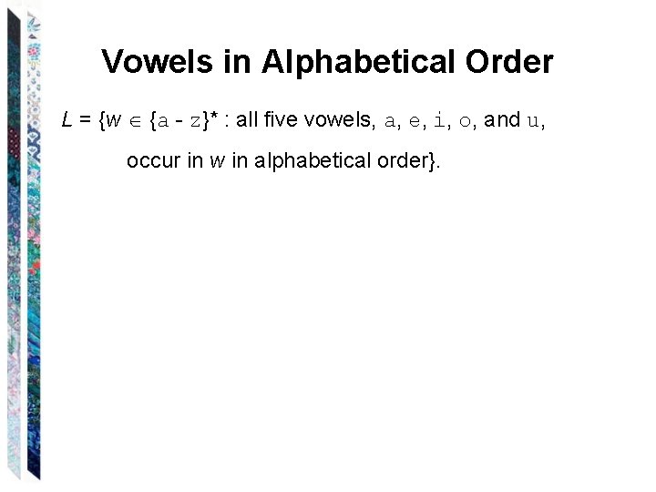 Vowels in Alphabetical Order L = {w {a - z}* : all five vowels,
