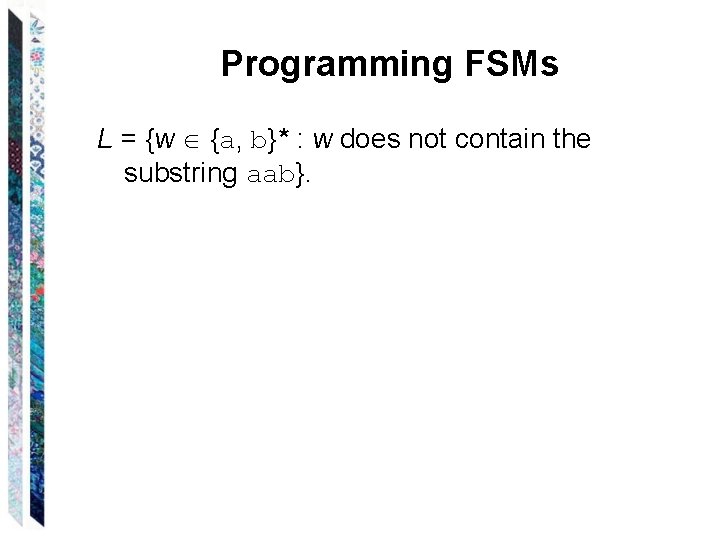 Programming FSMs L = {w {a, b}* : w does not contain the substring