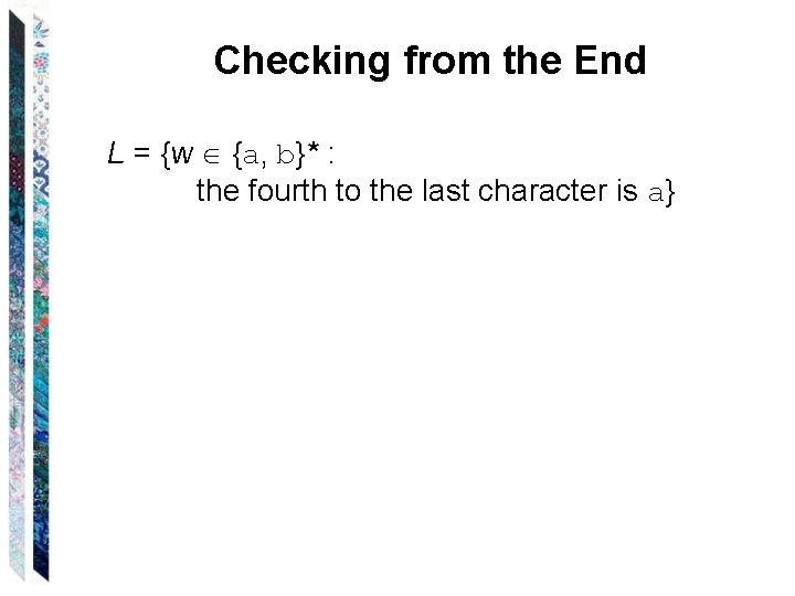 Checking from the End L = {w {a, b}* : the fourth to the