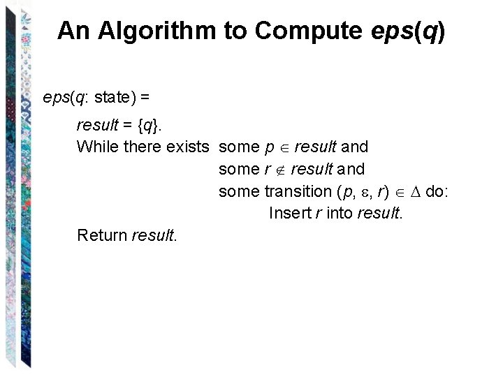 An Algorithm to Compute eps(q) eps(q: state) = result = {q}. While there exists