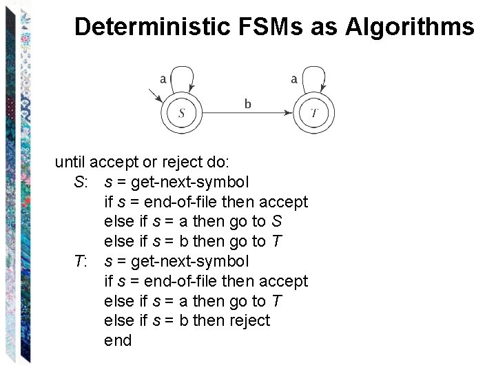 Deterministic FSMs as Algorithms until accept or reject do: S: s = get-next-symbol if