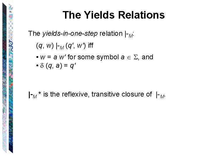 The Yields Relations The yields-in-one-step relation |-M: (q, w) |-M (q', w') iff •