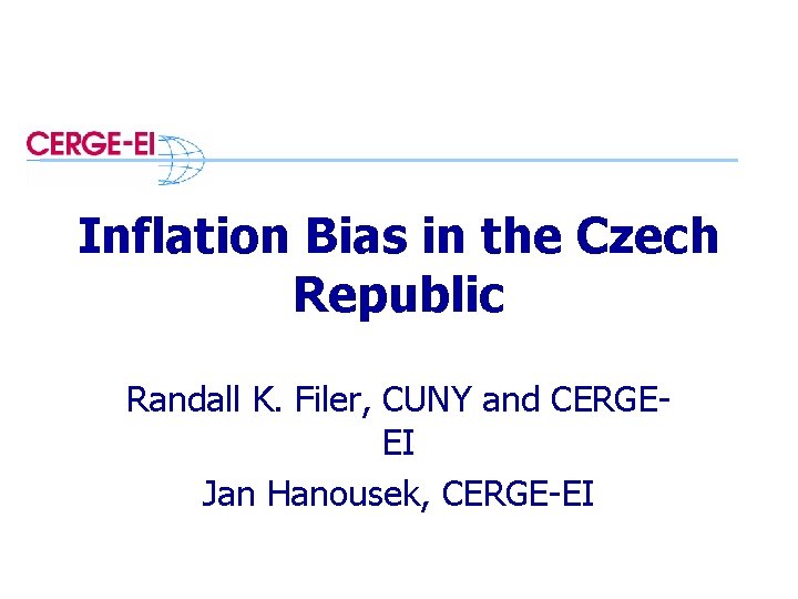 Inflation Bias in the Czech Republic Randall K. Filer, CUNY and CERGEEI Jan Hanousek,