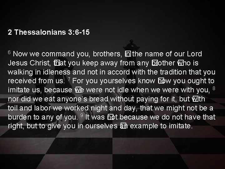 2 Thessalonians 3: 6 -15 Now we command you, brothers, � in the name