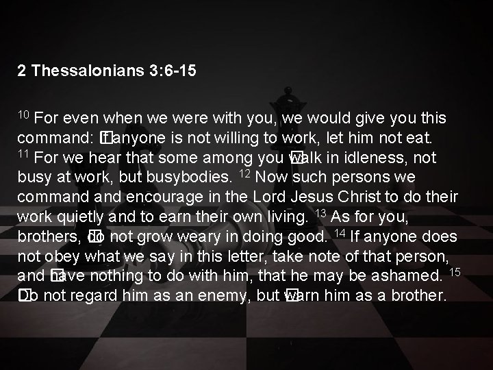 2 Thessalonians 3: 6 -15 For even when we were with you, we would