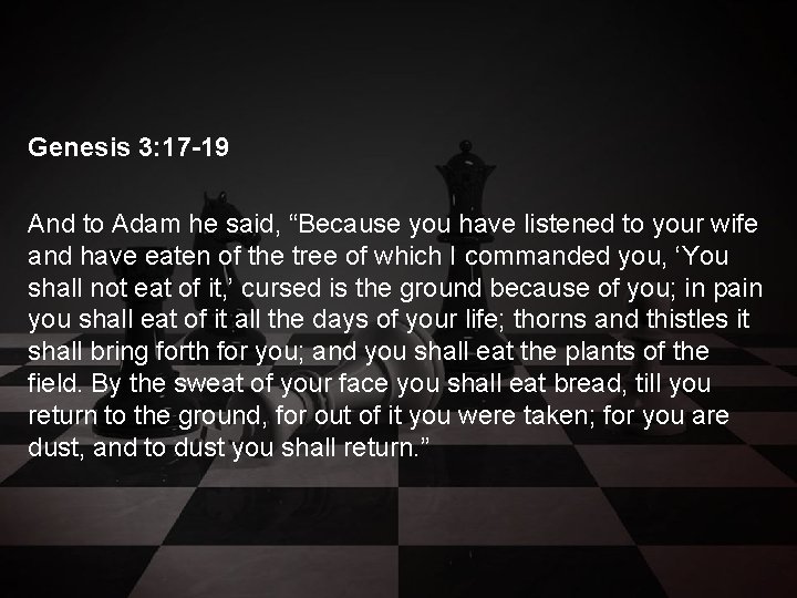 Genesis 3: 17 -19 And to Adam he said, “Because you have listened to