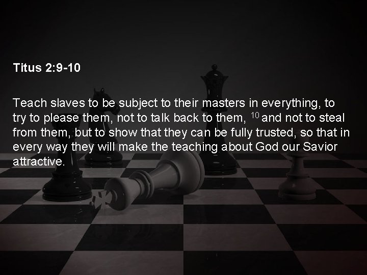 Titus 2: 9 -10 Teach slaves to be subject to their masters in everything,