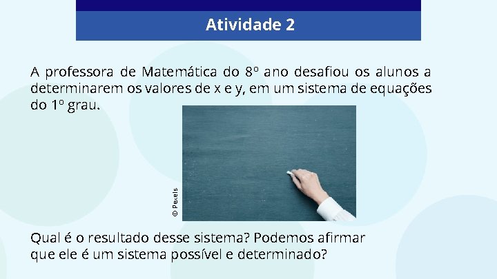 Atividade 2 © Pexels A professora de Matemática do 8º ano desafiou os alunos