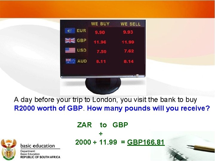 A day before your trip to London, you visit the bank to buy R