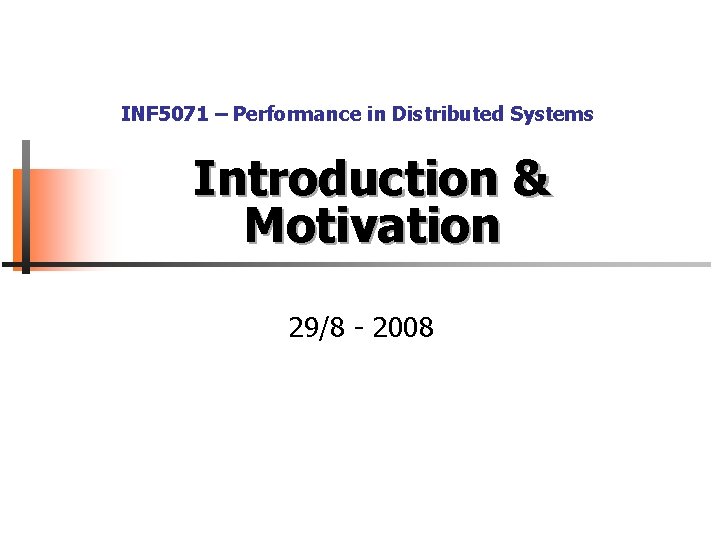 INF 5071 – Performance in Distributed Systems Introduction & Motivation 29/8 - 2008 