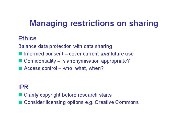 Managing restrictions on sharing Ethics Balance data protection with data sharing Informed consent –