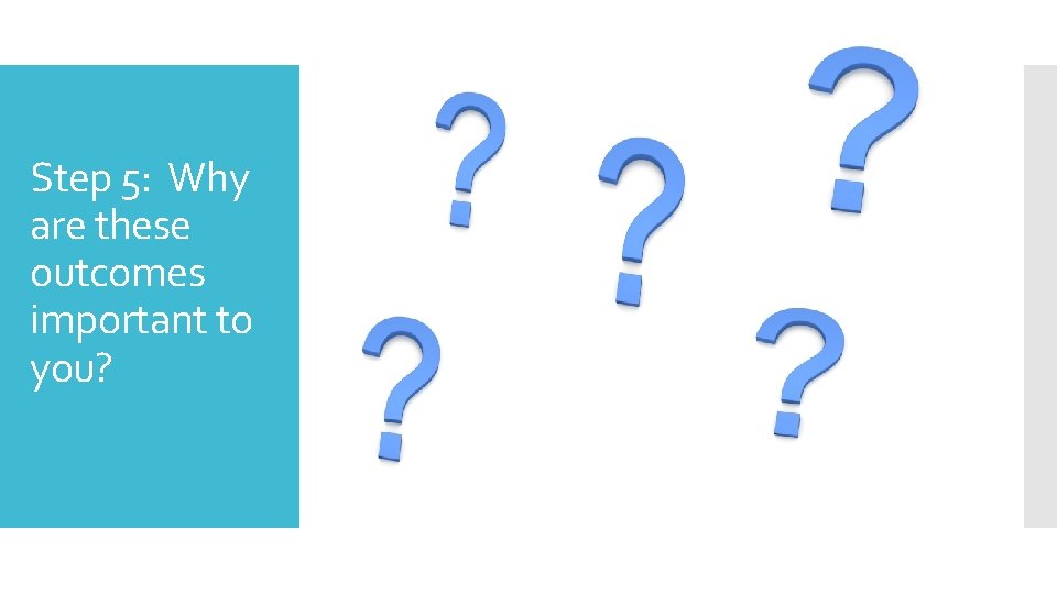 Step 5: Why are these outcomes important to you? 