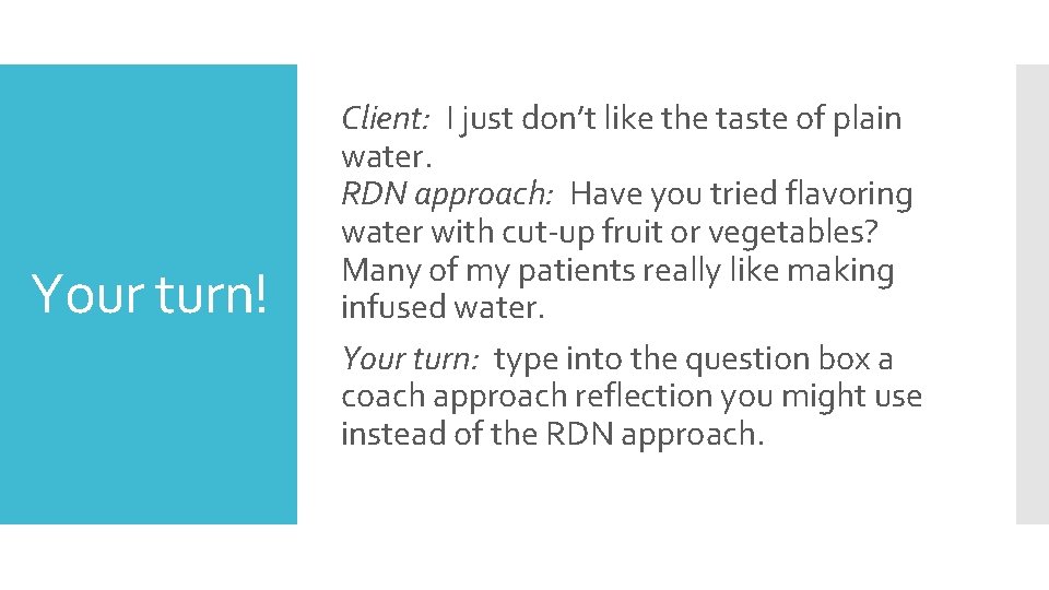 Your turn! Client: I just don’t like the taste of plain water. RDN approach: