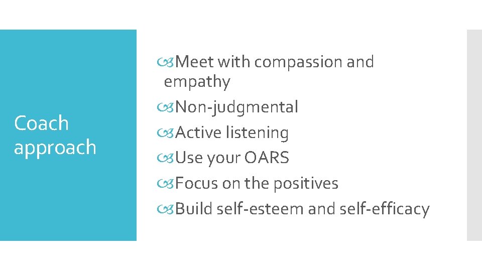 Coach approach Meet with compassion and empathy Non-judgmental Active listening Use your OARS Focus