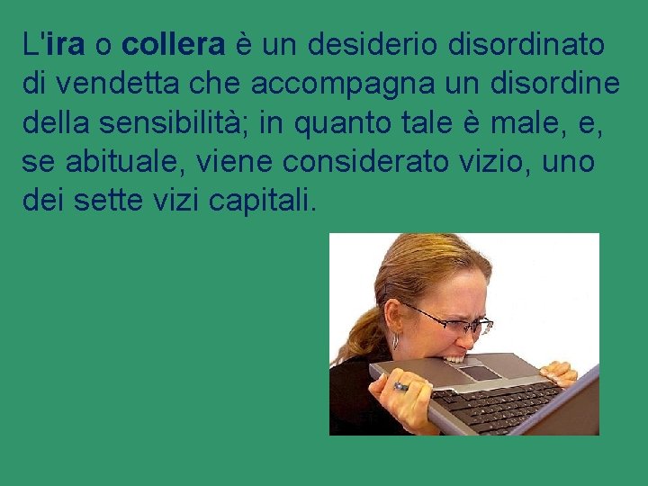 L'ira o collera è un desiderio disordinato di vendetta che accompagna un disordine della