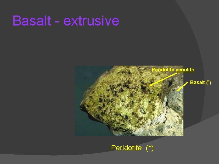 Basalt - extrusive Peridotite xenolith Basalt (*) Peridotite (*) Basalt - extrusive Peridotite xenolith Basalt (*) Peridotite (*)