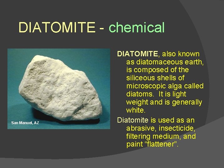 DIATOMITE - chemical San Manuel, AZ DIATOMITE, DIATOMITE also known as diatomaceous earth, is DIATOMITE - chemical San Manuel, AZ DIATOMITE, DIATOMITE also known as diatomaceous earth, is