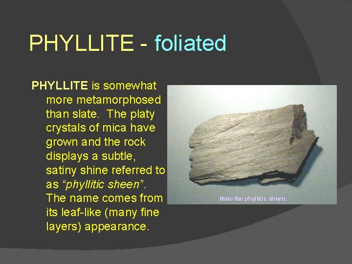 PHYLLITE - foliated PHYLLITE is somewhat more metamorphosed than slate. The platy crystals of PHYLLITE - foliated PHYLLITE is somewhat more metamorphosed than slate. The platy crystals of