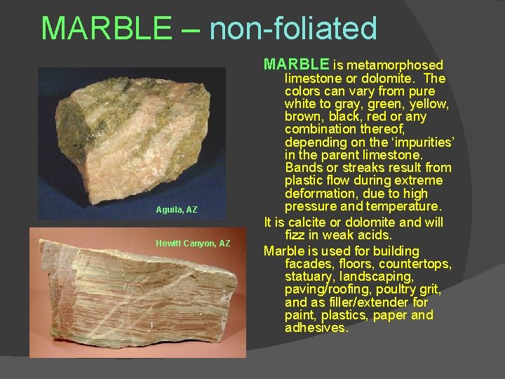 MARBLE – non-foliated MARBLE is metamorphosed Aguila, AZ Hewitt Canyon, AZ limestone or dolomite. MARBLE – non-foliated MARBLE is metamorphosed Aguila, AZ Hewitt Canyon, AZ limestone or dolomite.
