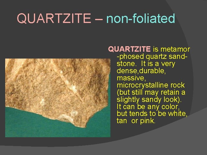 QUARTZITE – non-foliated QUARTZITE is metamor -phosed quartz sandstone. It is a very dense, QUARTZITE – non-foliated QUARTZITE is metamor -phosed quartz sandstone. It is a very dense,