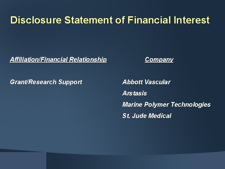 Disclosure Statement of Financial Interest Affiliation/Financial Relationship Grant/Research Support Company Abbott Vascular Arstasis Marine
