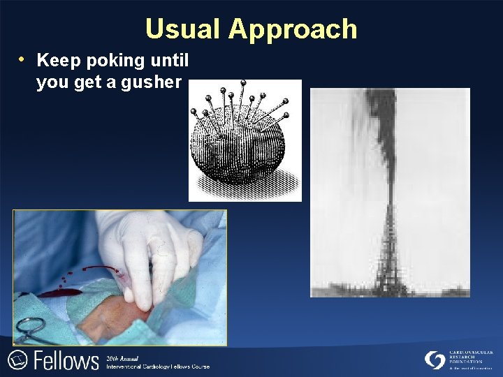 Usual Approach • Keep poking until you get a gusher 