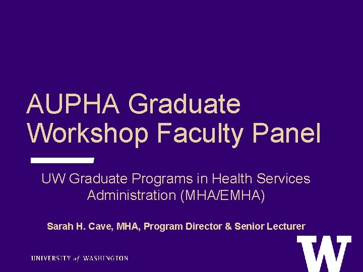 AUPHA Graduate Workshop Faculty Panel UW Graduate Programs in Health Services Administration (MHA/EMHA) Sarah