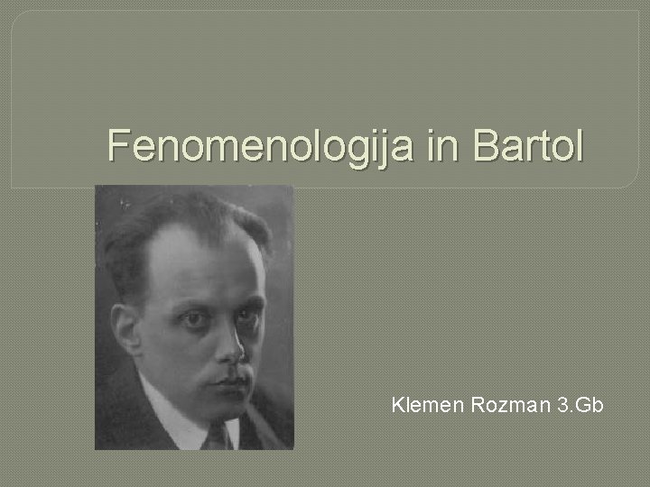 Fenomenologija in Bartol Klemen Rozman 3. Gb 