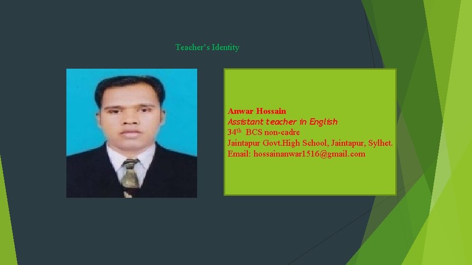 Teacher’s Identity Anwar Hossain Assistant teacher in English 34 th BCS non-cadre Jaintapur Govt.