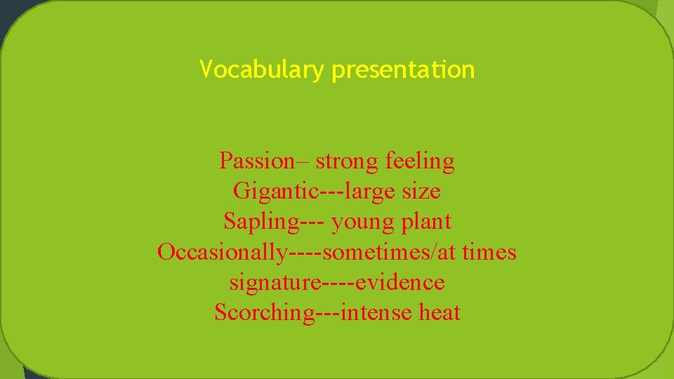 Vocabulary presentation Passion– strong feeling Gigantic---large size Sapling--- young plant Occasionally----sometimes/at times signature----evidence Scorching---intense