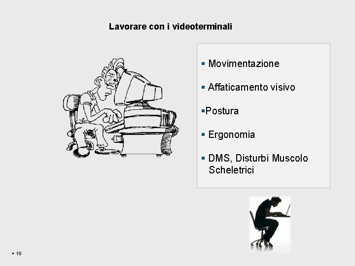 Lavorare con i videoterminali § Movimentazione § Affaticamento visivo §Postura § Ergonomia § DMS,