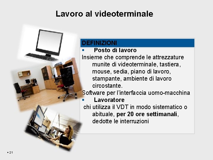 Lavoro al videoterminale DEFINIZIONI § Posto di lavoro Insieme che comprende le attrezzature munite