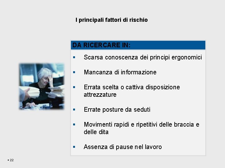 I principali fattori di rischio DA RICERCARE IN: § 22 § Scarsa conoscenza dei