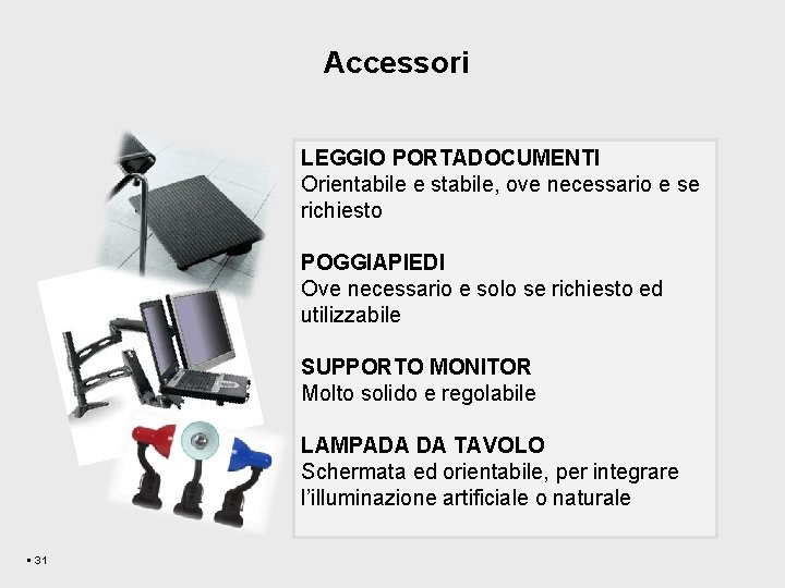 Accessori LEGGIO PORTADOCUMENTI Orientabile e stabile, ove necessario e se richiesto POGGIAPIEDI Ove necessario