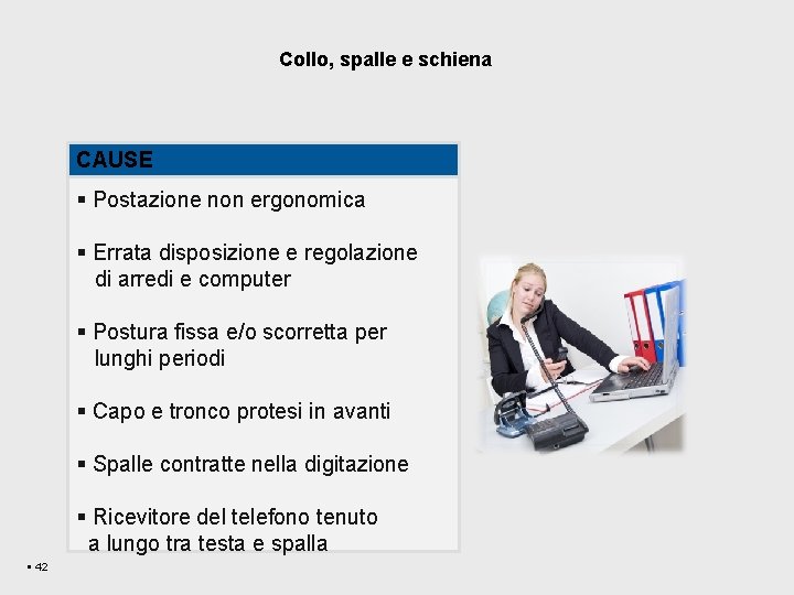 Collo, spalle e schiena CAUSE • § Postazione non ergonomica § Errata disposizione e