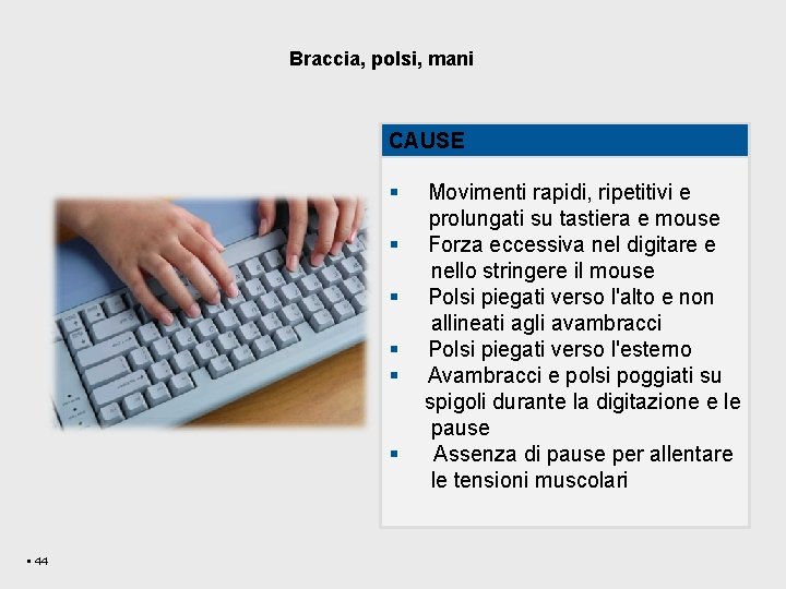 Braccia, polsi, mani CAUSE § § § § 44 Movimenti rapidi, ripetitivi e prolungati