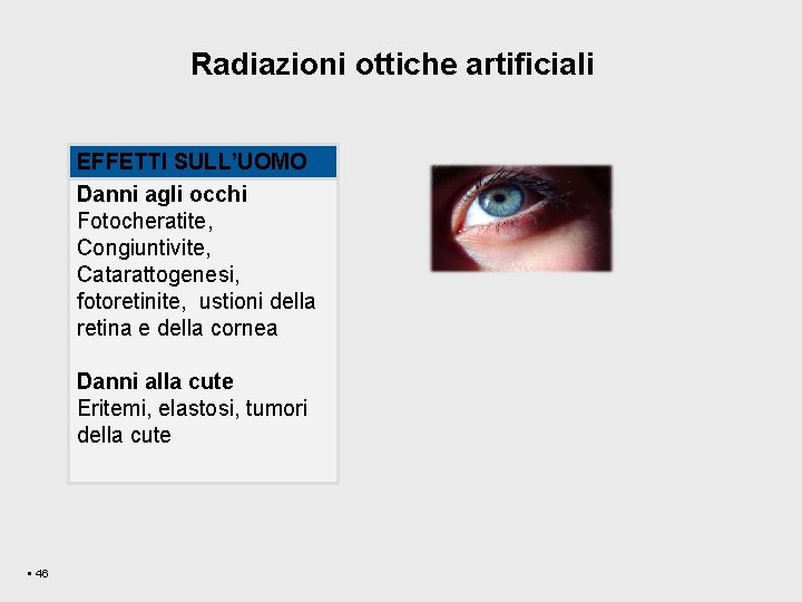 Radiazioni ottiche artificiali EFFETTI SULL’UOMO Danni agli occhi Fotocheratite, Congiuntivite, Catarattogenesi, fotoretinite, ustioni della