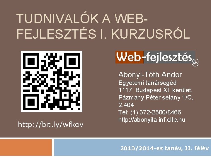 TUDNIVALÓK A WEBFEJLESZTÉS I. KURZUSRÓL Abonyi-Tóth Andor http: //bit. ly/wfkov Egyetemi tanársegéd 1117, Budapest