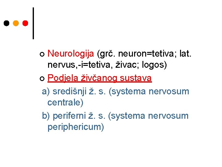 Neurologija (grč. neuron=tetiva; lat. nervus, -i=tetiva, živac; logos) ¢ Podjela živčanog sustava a) središnji