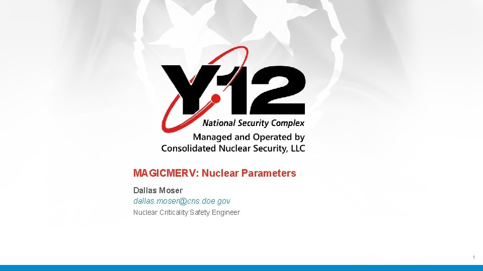 MAGICMERV: Nuclear Parameters Dallas Moser dallas. moser@cns. doe. gov Nuclear Criticality Safety Engineer 1