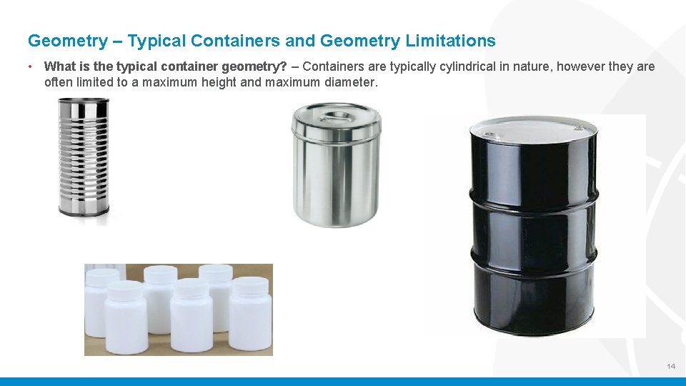 Geometry – Typical Containers and Geometry Limitations • What is the typical container geometry?