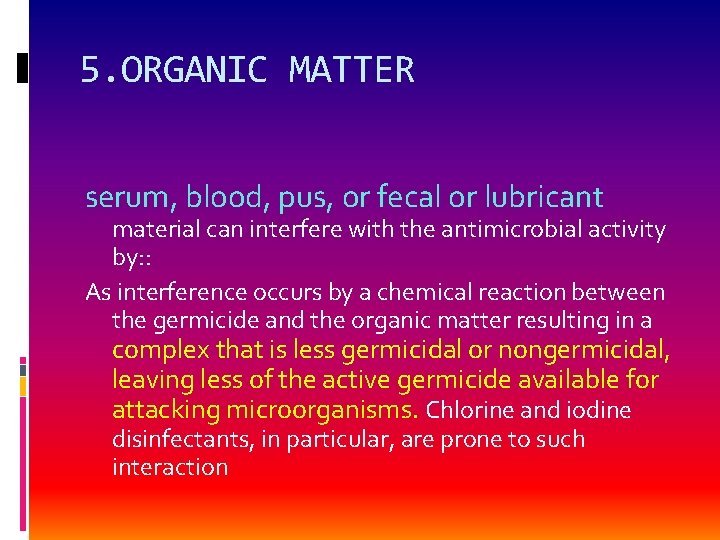 5. ORGANIC MATTER serum, blood, pus, or fecal or lubricant material can interfere with
