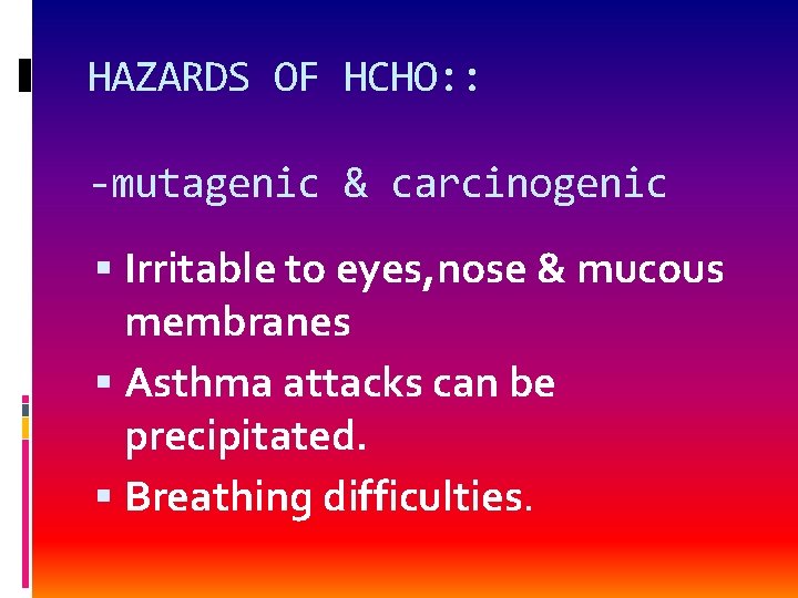 HAZARDS OF HCHO: : -mutagenic & carcinogenic Irritable to eyes, nose & mucous membranes