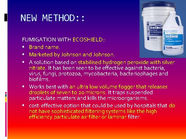 NEW METHOD: : FUMIGATION WITH ECOSHIELD: : Brand name. Marketed by Johnson and Johnson.